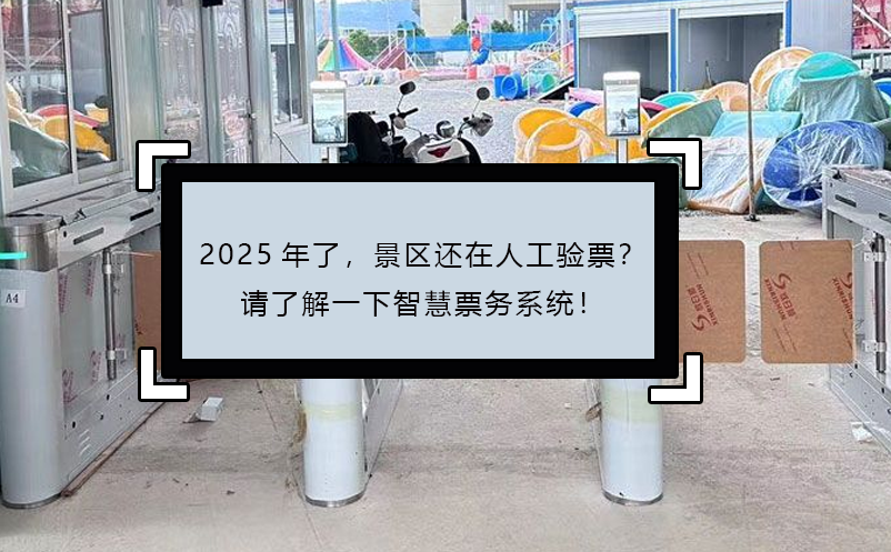2025年了，景区还在人工验票？请了解一下智慧票务系统！